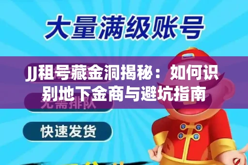 JJ租号藏金洞揭秘：如何识别地下金商与避坑指南